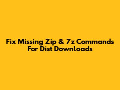Fix Missing Zip & 7z Commands For Dist Downloads