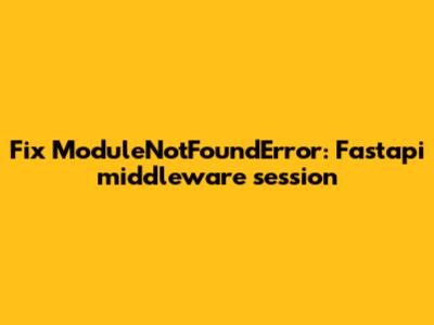 Fix ModuleNotFoundError: Fastapi_middleware_session
