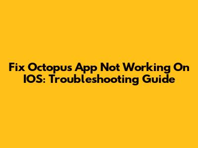 Fix Octopus App Not Working On IOS: Troubleshooting Guide