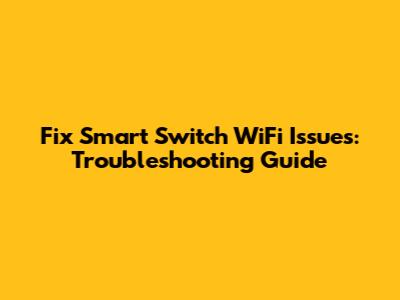 Fix Smart Switch WiFi Issues: Troubleshooting Guide