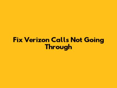 Fix Verizon Calls Not Going Through