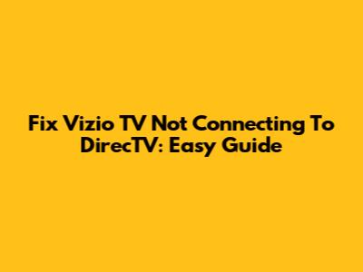 Fix Vizio TV Not Connecting To DirecTV: Easy Guide