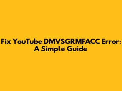 Fix YouTube DMVSGRMFACC Error: A Simple Guide