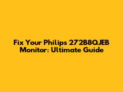 Fix Your Philips 272B8QJEB Monitor: Ultimate Guide