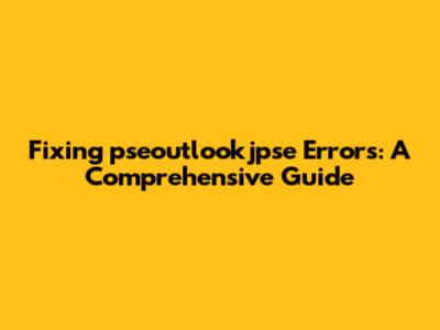 Fixing 'pseoutlookjpse' Errors: A Comprehensive Guide
