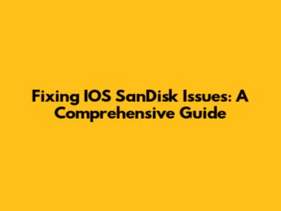 Fixing IOS SanDisk Issues: A Comprehensive Guide