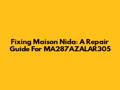 Fixing Maison Nida: A Repair Guide For MA287AZALAR305