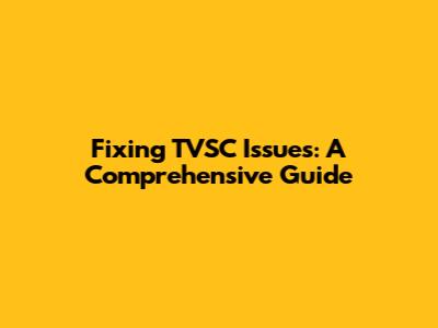 Fixing TVSC Issues: A Comprehensive Guide