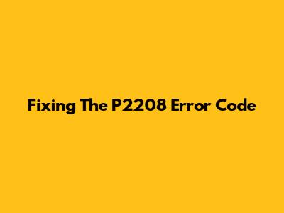 Fixing The P2208 Error Code