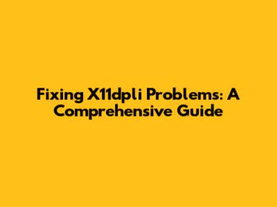 Fixing X11dpli Problems: A Comprehensive Guide