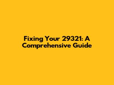 Fixing Your 29321: A Comprehensive Guide