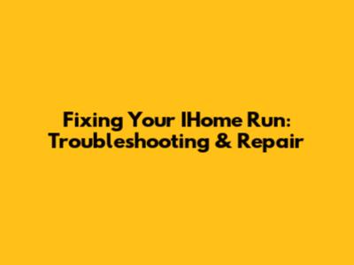 Fixing Your IHome Run: Troubleshooting & Repair
