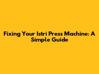 Fixing Your Istri Press Machine: A Simple Guide