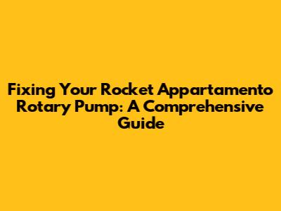Fixing Your Rocket Appartamento Rotary Pump: A Comprehensive Guide