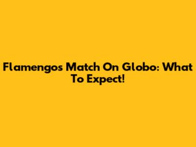 Flamengo's Match On Globo: What To Expect!