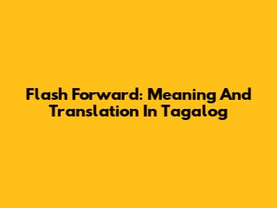 Flash Forward: Meaning And Translation In Tagalog