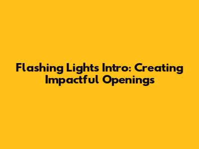 Flashing Lights Intro: Creating Impactful Openings