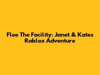 Flee The Facility: Janet & Kate's Roblox Adventure