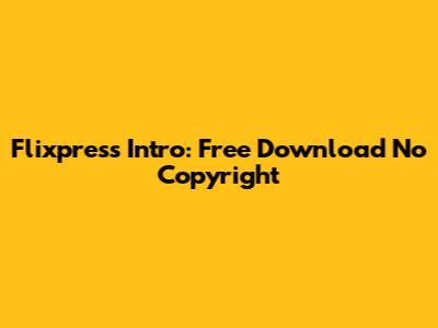 Flixpress Intro: Free Download No Copyright