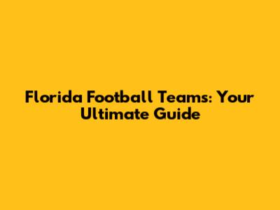 Florida Football Teams: Your Ultimate Guide