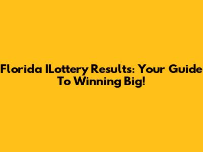 Florida ILottery Results: Your Guide To Winning Big!