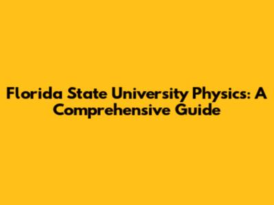 Florida State University Physics: A Comprehensive Guide