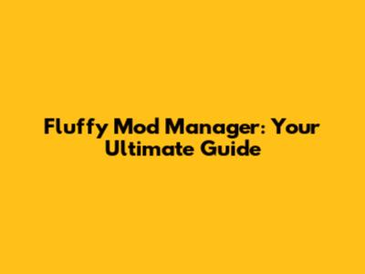 Fluffy Mod Manager: Your Ultimate Guide