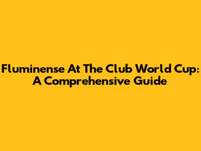 Fluminense At The Club World Cup: A Comprehensive Guide