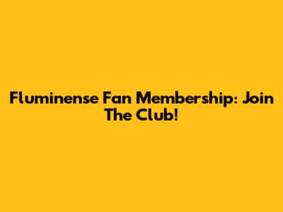 Fluminense Fan Membership: Join The Club!
