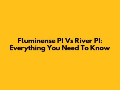 Fluminense PI Vs River PI: Everything You Need To Know