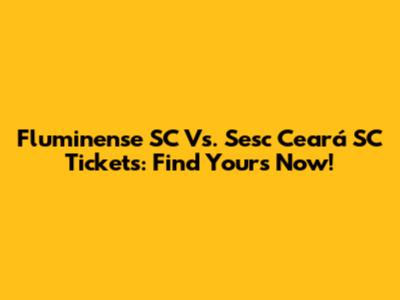 Fluminense SC Vs. Sesc Ceará SC Tickets: Find Yours Now!