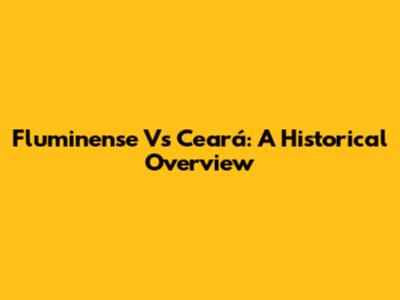 Fluminense Vs Ceará: A Historical Overview