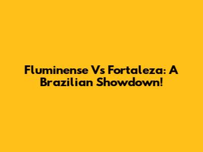 Fluminense Vs Fortaleza: A Brazilian Showdown!
