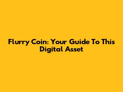 Flurry Coin: Your Guide To This Digital Asset