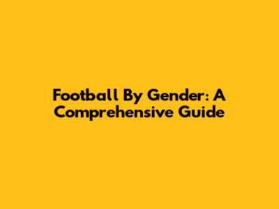 Football By Gender: A Comprehensive Guide