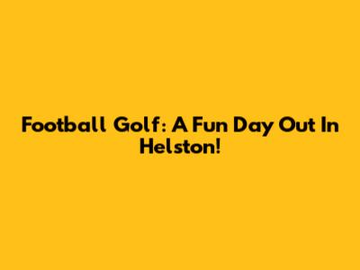 Football Golf: A Fun Day Out In Helston!