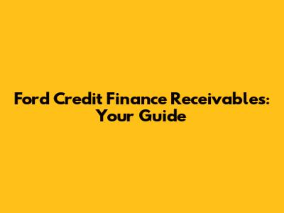 Ford Credit Finance Receivables: Your Guide