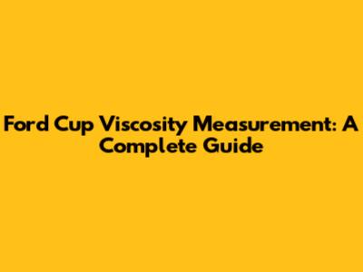 Ford Cup Viscosity Measurement: A Complete Guide
