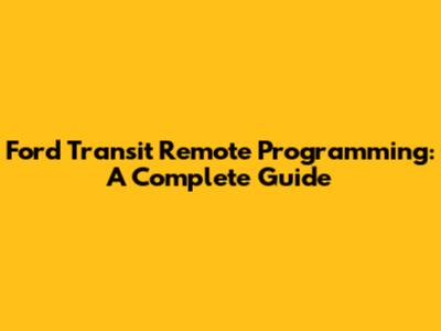 Ford Transit Remote Programming: A Complete Guide