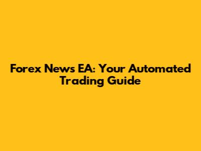 Forex News EA: Your Automated Trading Guide