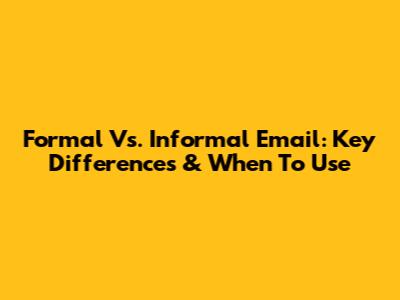 Formal Vs. Informal Email: Key Differences & When To Use