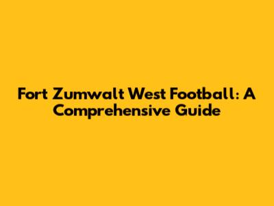Fort Zumwalt West Football: A Comprehensive Guide