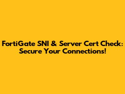 FortiGate SNI & Server Cert Check: Secure Your Connections!