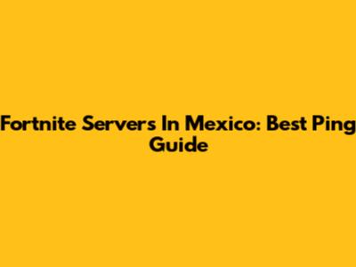 Fortnite Servers In Mexico: Best Ping Guide