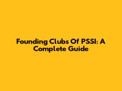 Founding Clubs Of PSSI: A Complete Guide