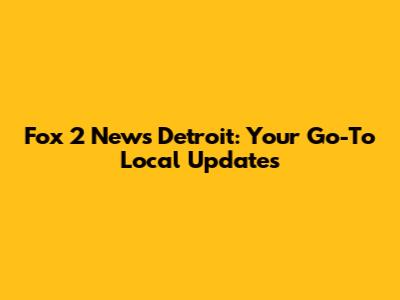 Fox 2 News Detroit: Your Go-To Local Updates
