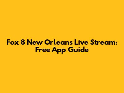 Fox 8 New Orleans Live Stream: Free App Guide