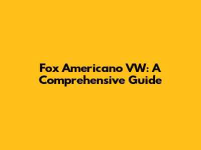 Fox Americano VW: A Comprehensive Guide