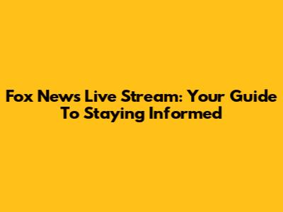 Fox News Live Stream: Your Guide To Staying Informed