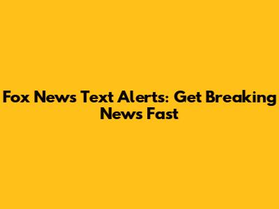 Fox News Text Alerts: Get Breaking News Fast